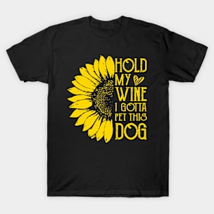 Sunflower Hold my wine i gotta pet this dog T-Shirt